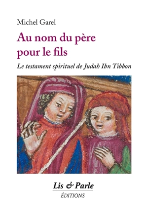 Au nom du père pour le fils : le testament spirituel de Judah Ibn Tibbon - Yehudah ben Saül ibn Tibbon