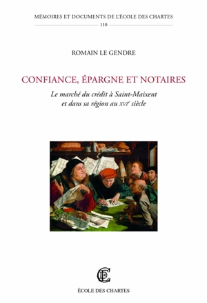 Confiance, épargne et notaires : le marché du crédit à Saint-Maixent et dans sa région au XVIe siècle - Romain Le Gendre