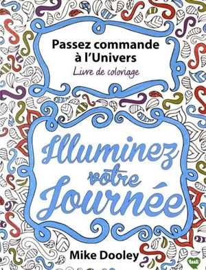 Passez commande à l'Univers : livre de coloriage : illuminez votre journée - Mike Dooley