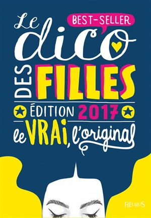 Le dico des filles, édition 2017 : le vrai, l'original : best-seller - Dominique Alice Rouyer