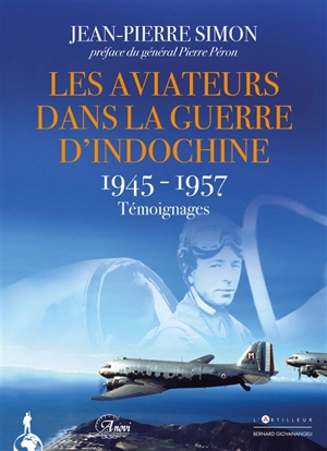 Les aviateurs dans la guerre d'Indochine : 1945-1957 : témoignages - Jean-Pierre Simon