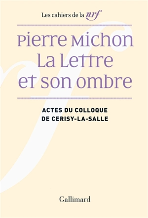 Pierre Michon, la lettre et son ombre : actes du colloque de Cerisy-la-Salle, août 2009 - Centre culturel international (Cerisy-la-Salle, Manche). Colloque (2009)