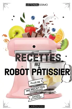 Recettes au robot pâtissier : plus de 140 recettes gourmandes, rapides et faciles ! - Mélanie Martin