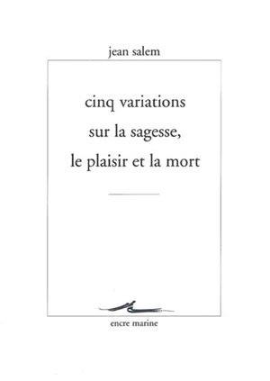 Cinq variations sur la sagesse, le plaisir et la mort - Jean Salem