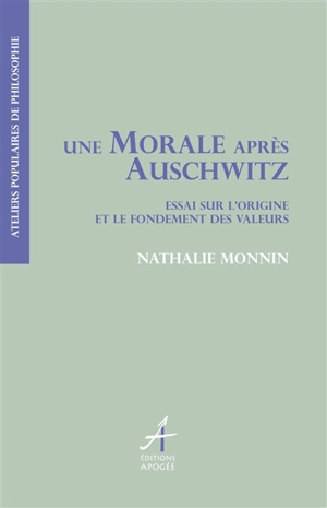 Une morale après Auschwitz : essai sur l'origine et le fondement des valeurs - Nathalie Monnin