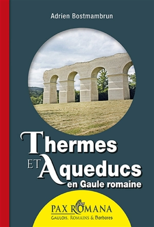 Thermes et aqueducs en Gaule romaine - Adrien Bostmambrun