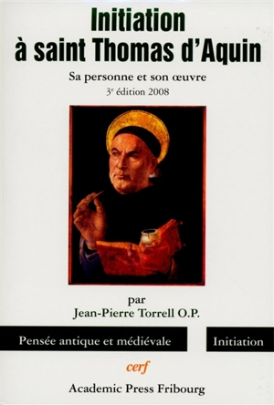 Initiation à saint Thomas d'Aquin. Vol. 1. Sa personne et son oeuvre - Jean-Pierre Torrell