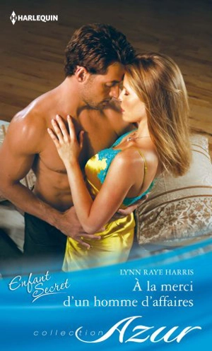 A la merci d'un homme d'affaires : enfant secret - Lynn Raye Harris