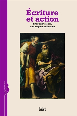 Ecriture et action : XVIIe-XIXe siècle, une enquête collective - Groupe de recherches interdisciplinaires sur l'histoire du littéraire (Paris)