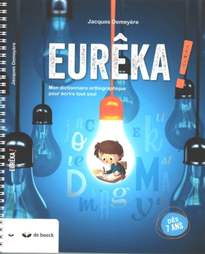 Eurêka ! : mon dictionnaire orthographique pour écrire tout seul - Jacques Demeyère