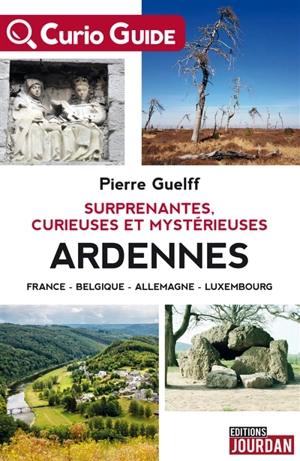Surprenantes, curieuses et mystérieuses Ardennes : France, Belgique, Allemagne, Luxembourg - Pierre Guelff