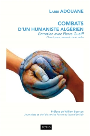 Combats d'un humaniste algérien : sa jeunesse durant la guerre d'indépendance, l'islamisme radical, sa Kabylie natale, la fraternité universelle : entretien avec Pierre Guelff - Larbi Adouane