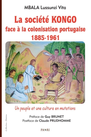 La société Kongo face à la colonisation portugaise : 1885-1961 : un peuple et une culture en mutations - Lussunzi Vita Mbala