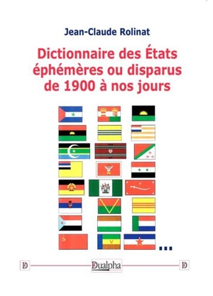 Dictionnaire des Etats éphémères ou disparus de 1900 à nos jours - Jean-Claude Rolinat