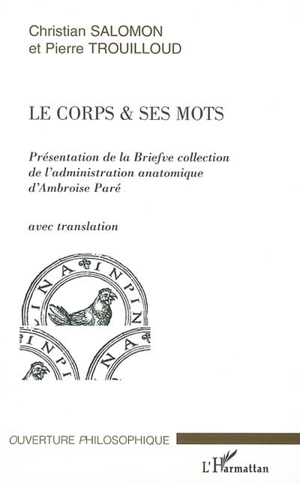 Le corps & ses mots : présentation de la Briefve collection de l'administration anatomique d'Ambroise Paré avec translation - Ambroise Paré