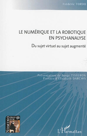 Le numérique et la robotique en psychanalyse : du sujet virtuel au sujet augmenté - Frédéric Tordo