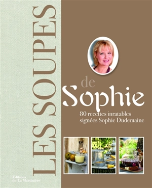 Les soupes de Sophie : 80 recettes inratables - Sophie Dudemaine