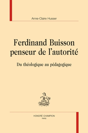 Ferdinand Buisson, penseur de l'autorité : du théologique au pédagogique - Anne-Claire Husser