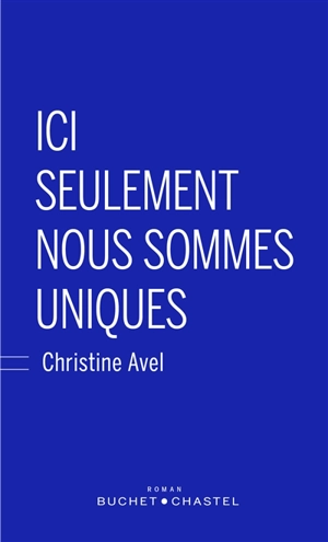 Ici seulement nous sommes uniques - Christine Avel