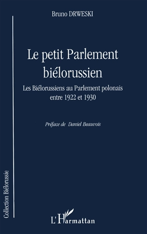 Le petit Parlement biélorussien : les Biélorussiens au Parlement polonais entre 1922-1930 - Bruno Drweski