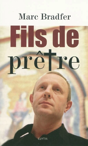 Fils de prêtre : l'étreinte et l'éternité - Marc Bradfer