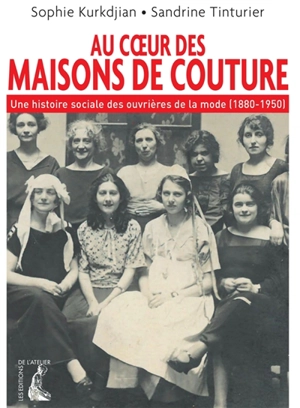 Au coeur des maisons de couture : une histoire sociale des ouvrières de la mode (1880-1950) - Sophie Kurkdjian