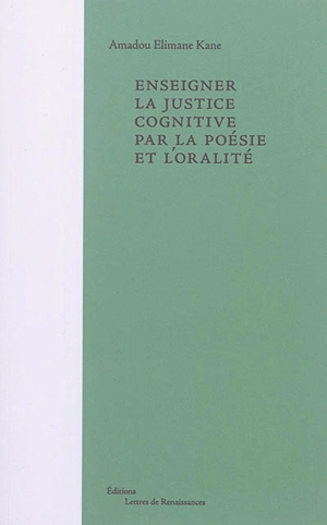 Enseigner la justice cognitive par la poésie et l'oralité : visions poétiques du monde : élèves du collège Charles Péguy et des écoles Bolivar et Lasalle, Paris 19e - Amadou Elimane Kane