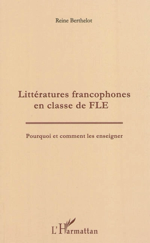 Littératures francophones en classe de FLE : pourquoi et comment les enseigner - Reine Berthelot