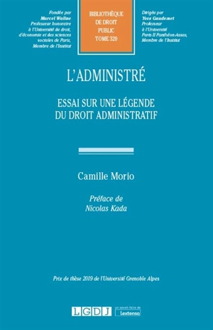 L'administré : essai sur une légende du droit administratif - Camille Morio