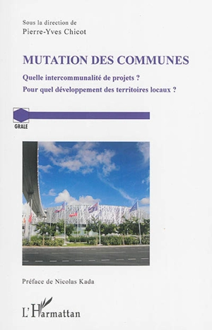 Mutation des communes : quelle intercommunalité de projets ? Pour quel développement des territoires locaux ? : actes du colloque qui s'est tenu les 13 et 14 novembre 2014 à l'Université des Antilles (UA), amphithéâtre Lepointe, campus de Fouillole, 