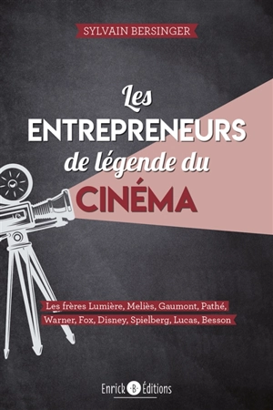 Les entrepreneurs de légende du cinéma : les frères Lumière, Meliès, Gaumont, Pathé, Warner, Fox, Disney, Spielberg, Lucas, Besson - Sylvain Bersinger