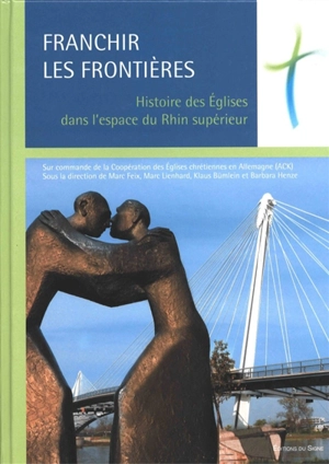 Franchir les frontières : histoire des Eglises dans l'espace du Rhin supérieur