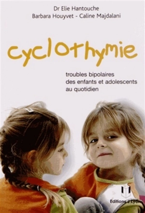 Cyclothymie : troubles bipolaires des enfants et adolescents au quotidien - Elie Hantouche