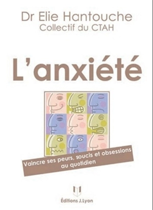 L'anxiété : vaincre ses peurs, soucis et obsessions au quotidien - Centre des troubles anxieux et de l'humeur (Paris)