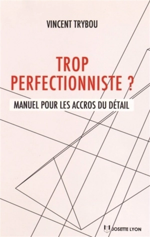 Trop perfectionniste ? : manuel pour les accros du détail - Vincent Trybou