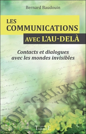 Les communications avec l'au-delà : contacts et dialogues avec les mondes invisibles - Bernard Baudouin