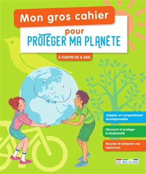 Mon gros cahier pour protéger ma planète : à partir de 8 ans - Isabelle Collioud-Marichallot