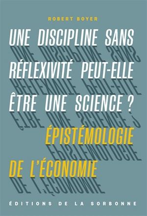 Une discipline sans réflexivité peut-elle être une science ? : épistémologie de l'économie - Robert Boyer