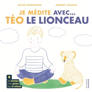 Je médite avec... Téo le lionceau : une histoire et des gestes pour se relaxer - Gilles Diederichs