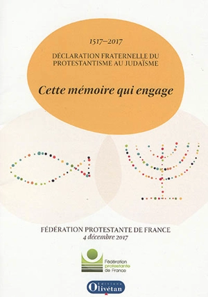 Cette mémoire qui engage : déclaration fraternelle du protestantisme au judaïsme : 1517-2017 - Fédération protestante de France