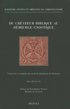 Du créateur biblique au démiurge gnostique : trajectoire et réception du motif du blasphème de l'Archonte - Steve Johnston