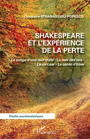 Shakespeare et l'expérience de la perte : Le songe d'une nuit d'été, La nuit des rois, Le roi Lear, Le conte d'hiver - Cléopâtre Athanassiou-Popesco