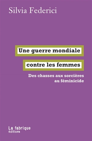 Une guerre mondiale contre les femmes : des chasses aux sorcières au féminicide - Silvia Federici