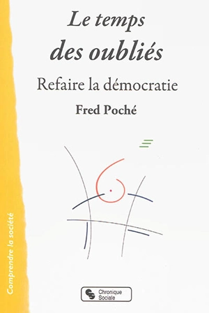Le temps des oubliés : refaire la démocratie - Fred Poché