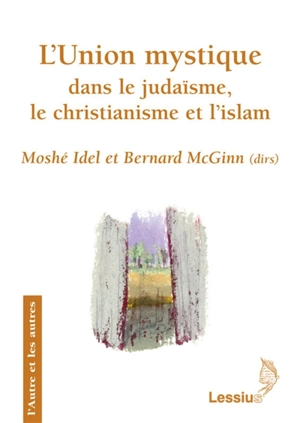 L'union mystique dans le judaïsme, le christianisme et l'islam : recherches transversales