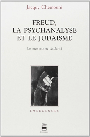 Freud, la psychanalyse et le judaïsme : un messianisme sécularisé - Jacquy Chemouni