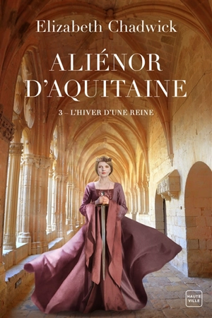 Aliénor d'Aquitaine. Vol. 3. L'hiver d'une reine - Elizabeth Chadwick