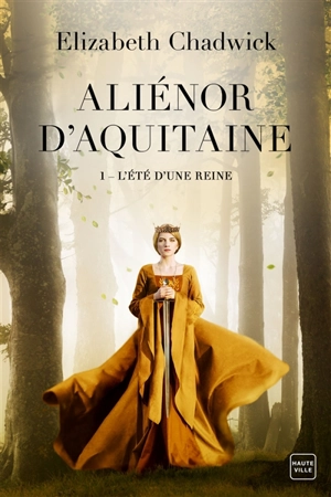 Aliénor d'Aquitaine. Vol. 1. L'été d'une reine - Elizabeth Chadwick