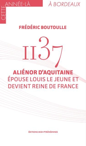 1137 : Aliénor d'Aquitaine épouse Louis le Jeune et devient reine de France - Frédéric Boutoulle