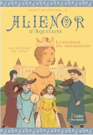 Aliénor d'Aquitaine : la duchesse des troubadours - Catherine de Lasa